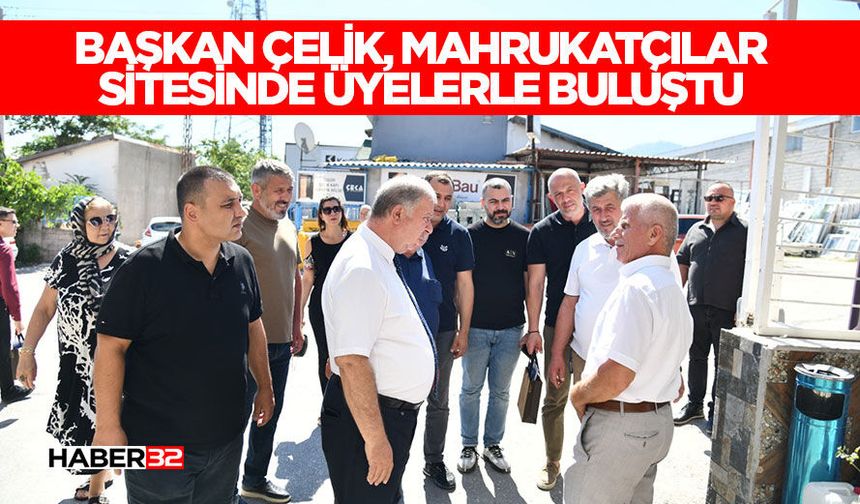 Başkan Çelik, Mahrukatçılar Sitesinde Üyelerle Buluştu