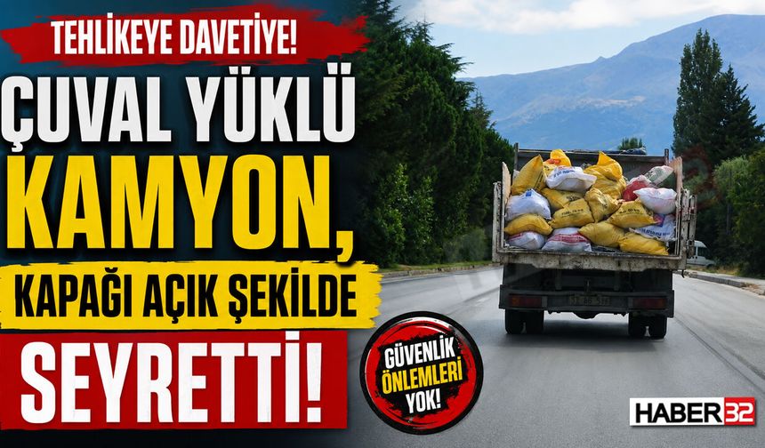 Çuval Yüklü Kamyon, Kapağı Açık Şekilde Seyretti!