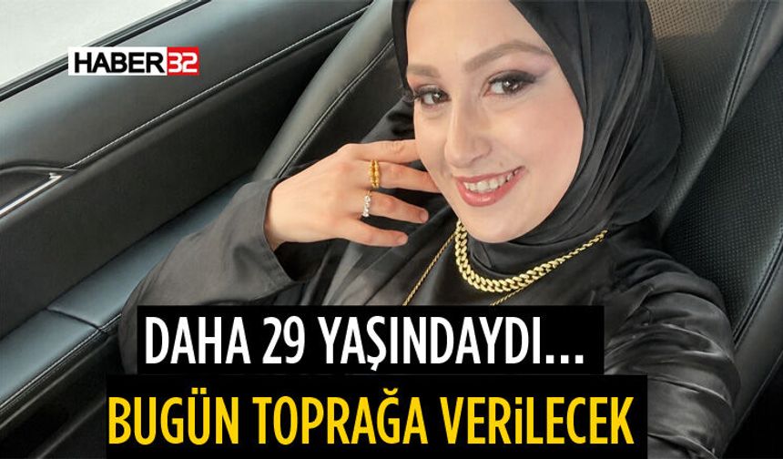 Daha 29 Yaşındaydı… Bugün Toprağa Verilecek