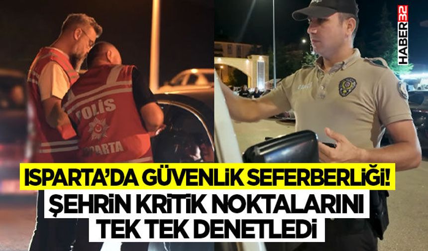Isparta’da Güvenlik Seferberliği!  Şehrin Kritik Noktalarını Tek Tek Denetledi