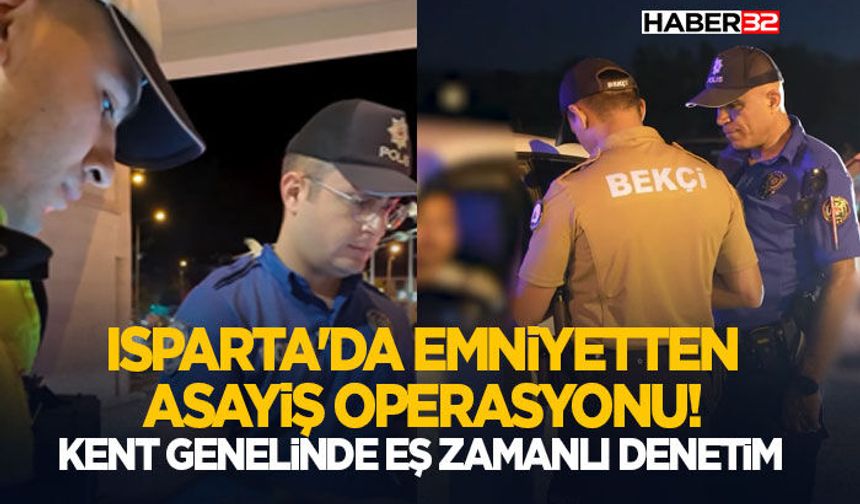 Isparta'da Emniyetten Asayiş Operasyonu! Kent Genelinde Eş Zamanlı Denetim