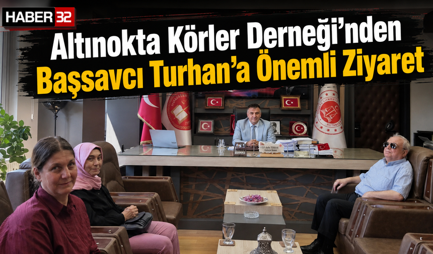 Altınokta Körler Derneği’nden Başsavcı Turhan’a Önemli Ziyaret