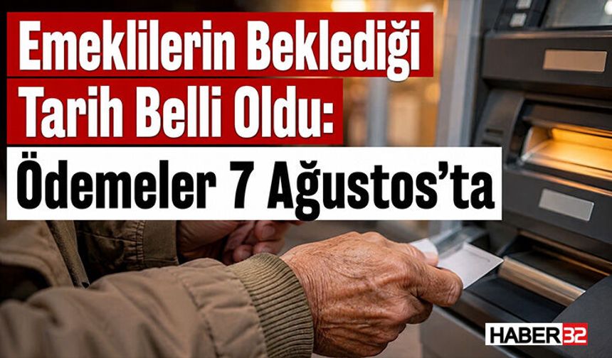 Emeklilerin Beklediği Tarih Belli Oldu: Ödemeler 7 Ağustos’ta