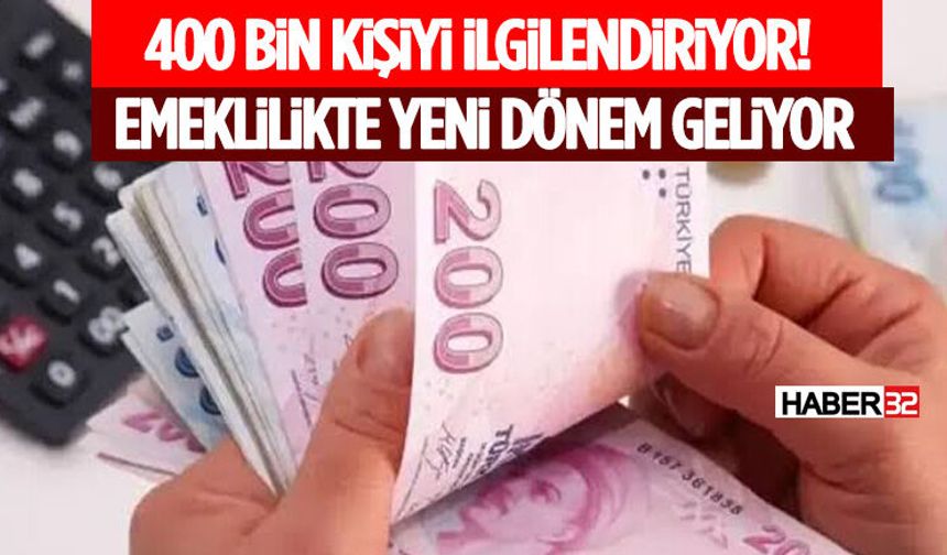 400 Bin Kişiyi İlgilendiriyor! Emeklilikte Yeni Dönem Geliyor