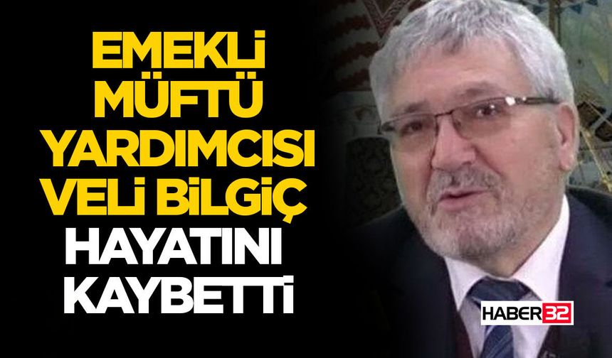 Emekli Müftü Yardımcısı Veli Bilgiç Hayatını Kaybetti