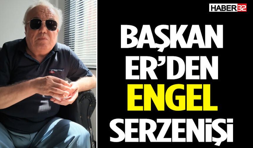 Başkan Er’den Engel Serzenişi!