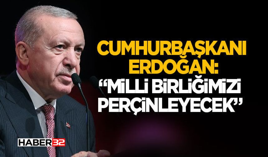 Cumhurbaşkanı Erdoğan: Milli Birliğimizi Perçinleyecek