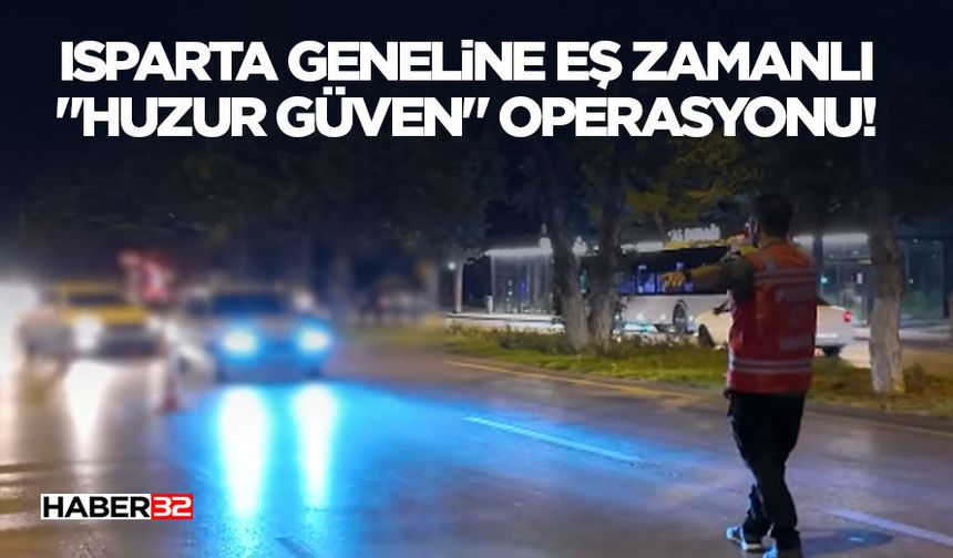Isparta Geneline Eş Zamanlı "Huzur Güven" Operasyonu!