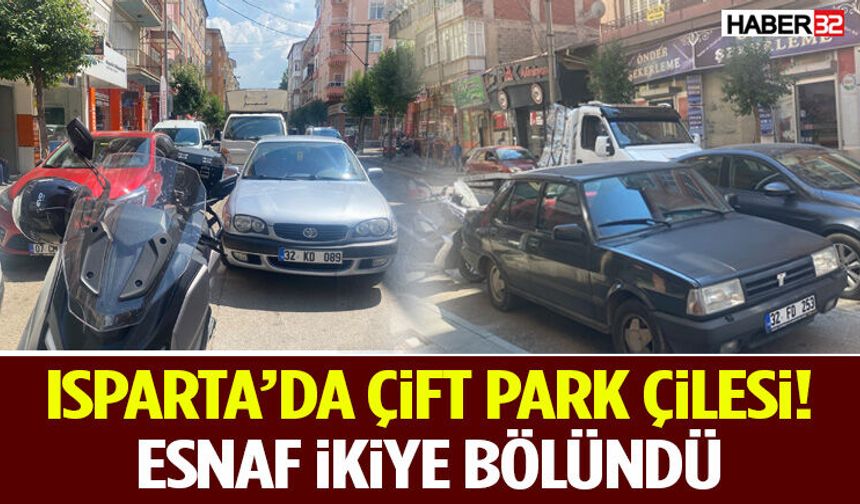 Isparta’da Çift Park Çilesi! Esnaf İkiye Bölündü