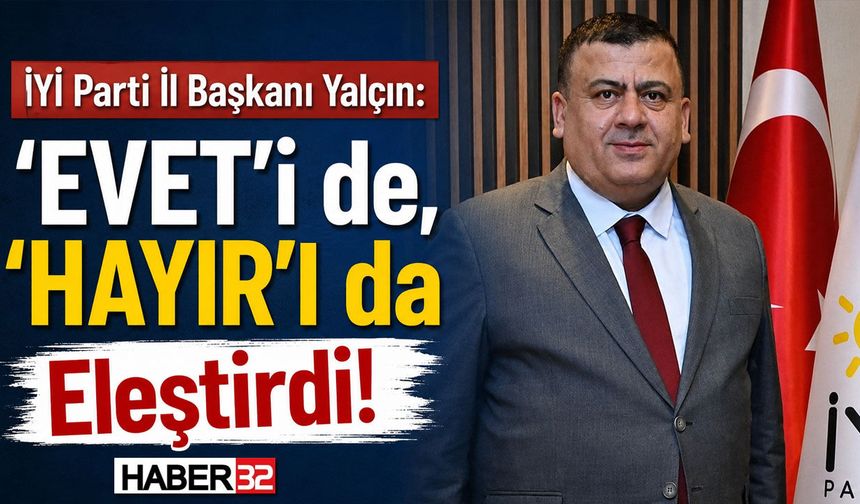 İYİ Parti İl Başkanı Yalçın, 'EVET'i de, 'HAYIR'ı da Eleştirdi!