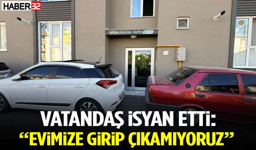 Vatandaş İsyan Etti Evimize Girip Çıkamıyoruz
