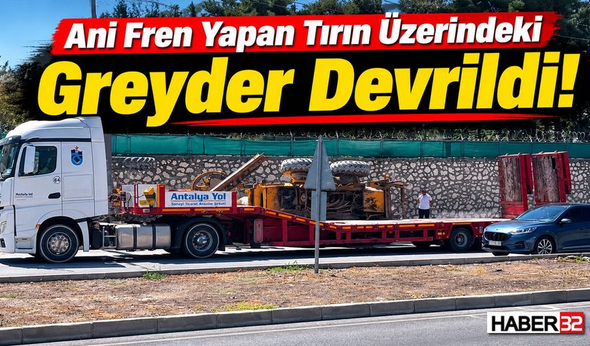 Ani Fren Yapan Tırın Üzerindeki Greyder Devrildi!