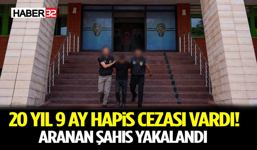 20 Yıl 9 Ay Hapis Cezası Vardı! Aranan Şahıs Yakalandı