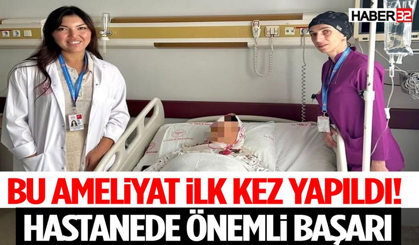 Bu Ameliyat İlk Kez Yapıldı! Hastanede Önemli Başarı