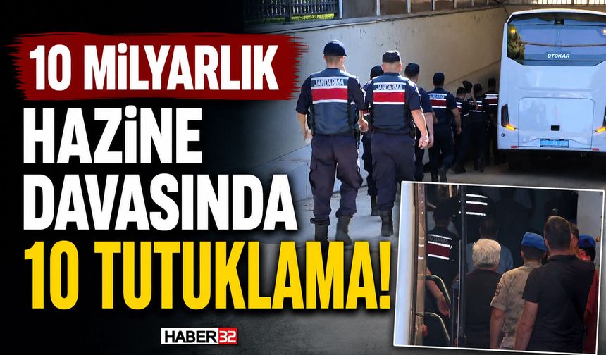 10 Milyarlık Hazine Davasında 10 Tutuklama!