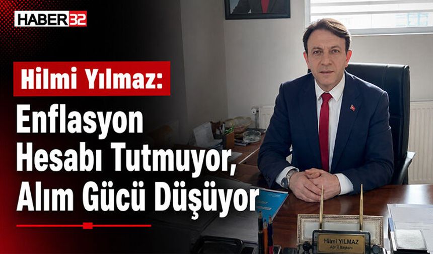 Hilmi Yılmaz: Enflasyon Hesabı Tutmuyor, Alım Gücü Düşüyor