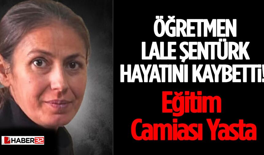Öğretmen Lale Şentürk Hayatını Kaybetti! Eğitim Camiası Yasta