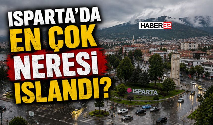 Isparta’da En Çok Neresi Islandı?
