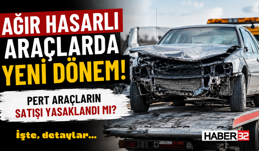 Ağır Hasarlı Araçlarda Yeni Dönem! Pert Araçların Satışı Yasaklandı mı?