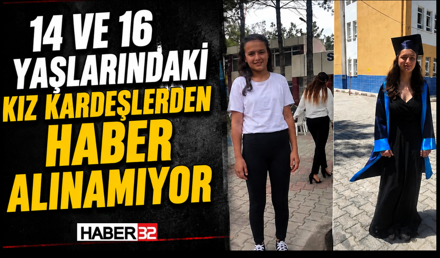 14 ve 16 Yaşlarındaki Kız Kardeşlerden Haber Alınamıyor!