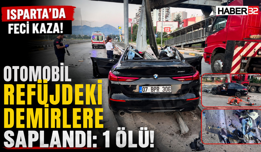 Isparta’da Otomobil Refüjdeki Demirlere Saplandı: 1 Ölü!