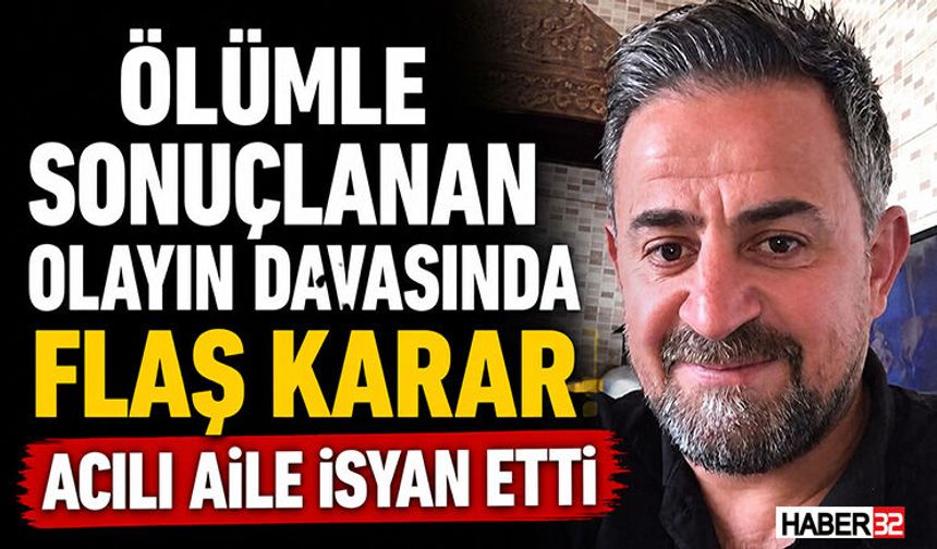 Ölümle Sonuçlanan Olayın Davasında Flaş Karar Acılı Aile İsyan Etti