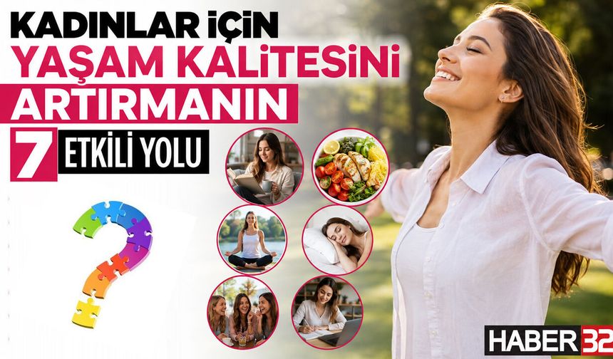 Kadınlar İçin Yaşam Kalitesini Artırmanın 7 Etkili Yolu!