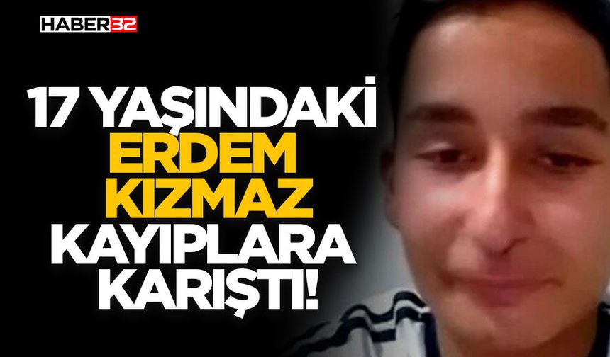 17 Yaşındaki Erdem Kızmaz Kayıplara Karıştı!