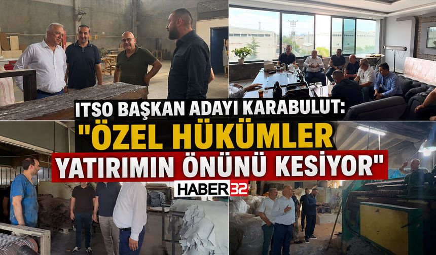 ITSO Başkan Adayı Karabulut: "Özel Hükümler Yatırımın Önünü Kesiyor"