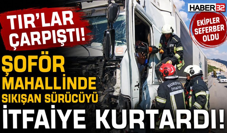 TIR'lar Çapıştı, Sürücü Aracında Sıkıştı!