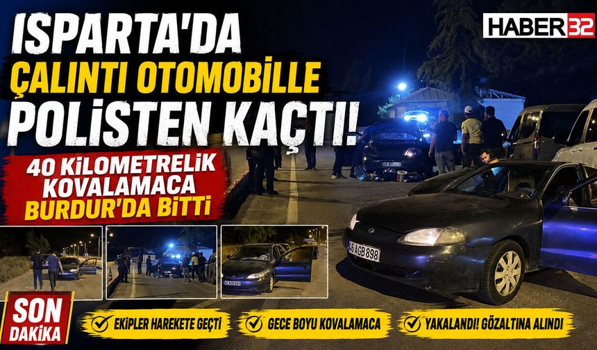 Isparta'da Çalıntı Otomobille Polisten Kaçtı! 40 Kilometrelik Kovalamaca Burdur’da Bitti!