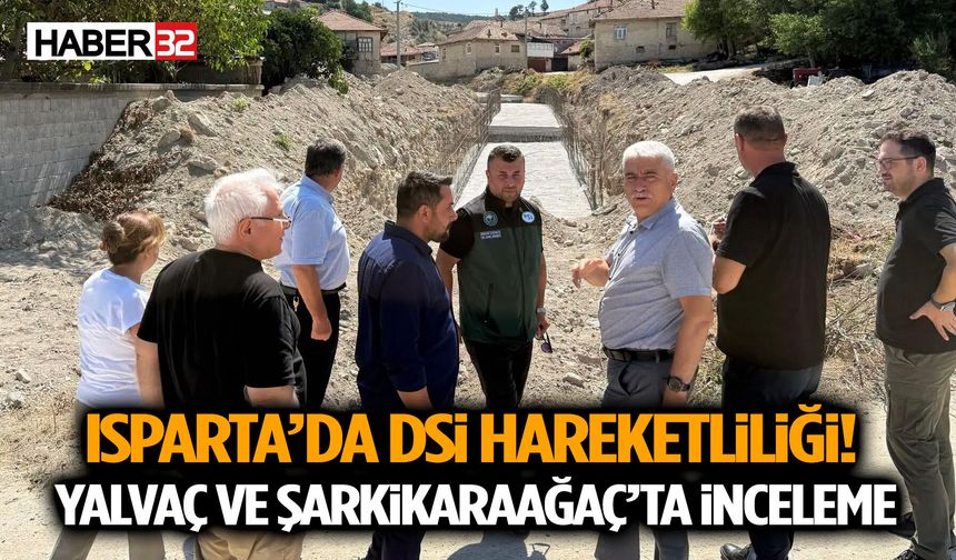 Isparta’da DSİ Hareketliliği! Yalvaç ve Şarkikaraağaç’ta İnceleme
