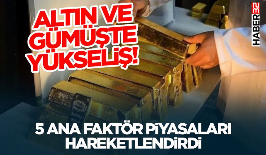 Altın ve Gümüşte Yükseliş! 5 Ana Faktör Piyasaları Hareketlendirdi
