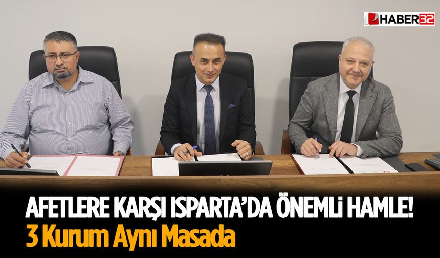Afetlere Karşı Isparta’da Önemli Hamle! 3 Kurum Aynı Masada