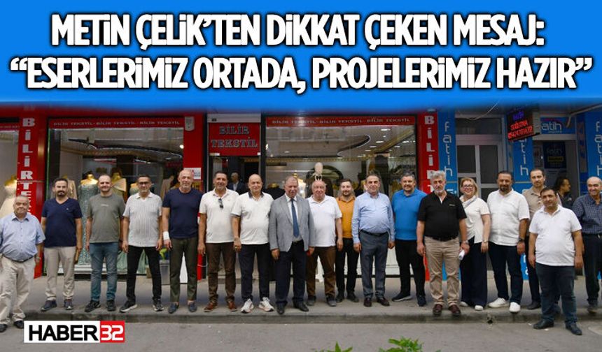 Metin Çelik’ten Dikkat Çeken Mesaj: “Eserlerimiz Ortada, Projelerimiz Hazır”