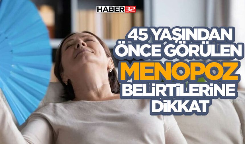 45 yaşından önce görülen menopoz belirtilerine dikkat