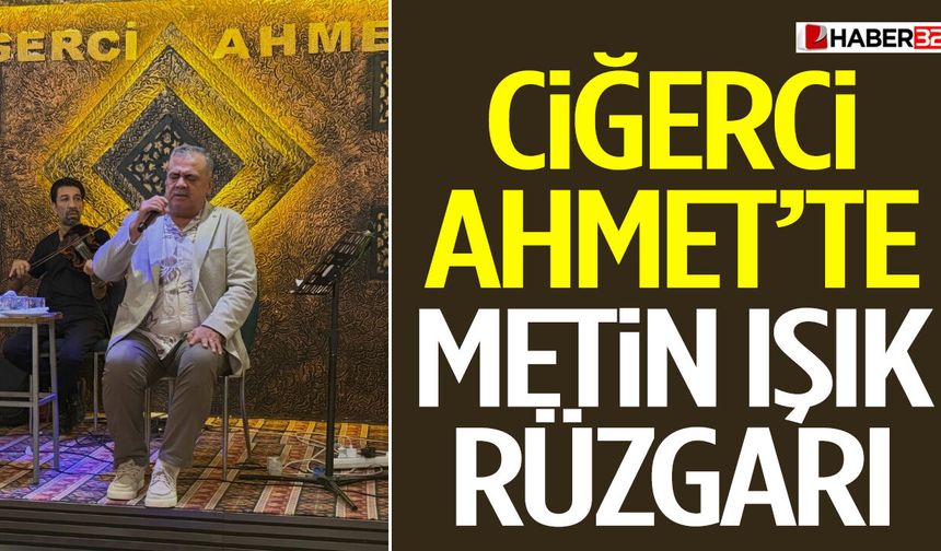 Ciğerci Ahmet’te Metin Işık Rüzgarı Esti!