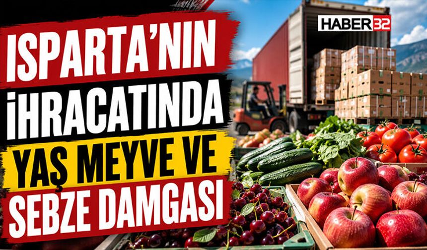 Isparta’nın İhracat Hacminin En Yüksek Dilimini Yaş Meyve ve Sebze Oluşturuyor