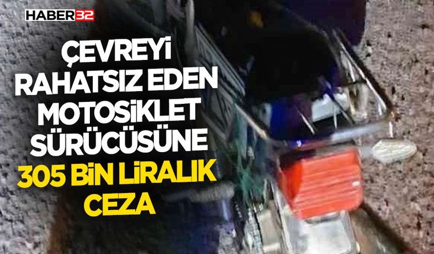Çevreyi rahatsız eden motosiklet sürücüsüne 305 bin liralık ceza