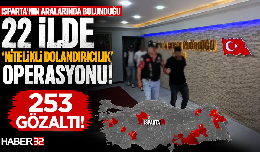 Isparta ve 21 İlde Eş Zamanlı 'Dolandırıcılık' Operasyon: 253 Gözaltı!