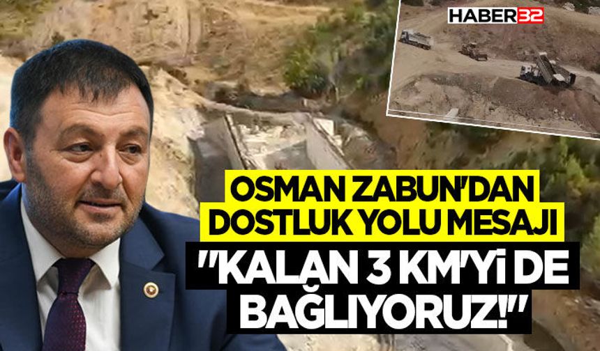 Osman Zabun'dan Dostluk Yolu Mesajı: "Kalan 3 Km'yi de Bağlıyoruz!"