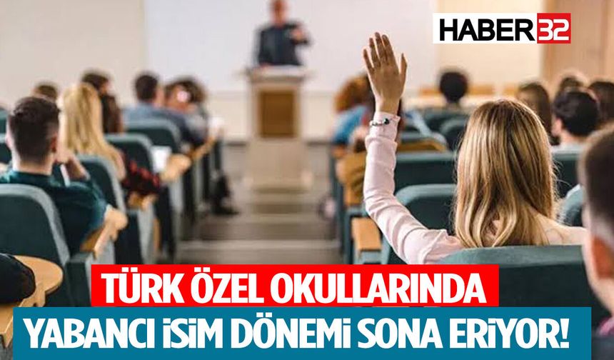 Türk Özel Okullarında Yabancı İsim Dönemi Sona Eriyor!