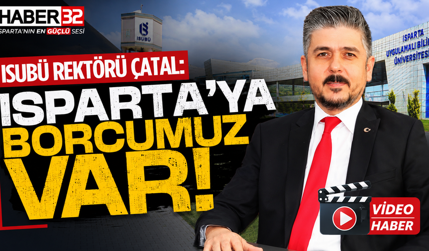 ISUBÜ Rektörü Çatal: “Isparta’ya Borcumuz Var”