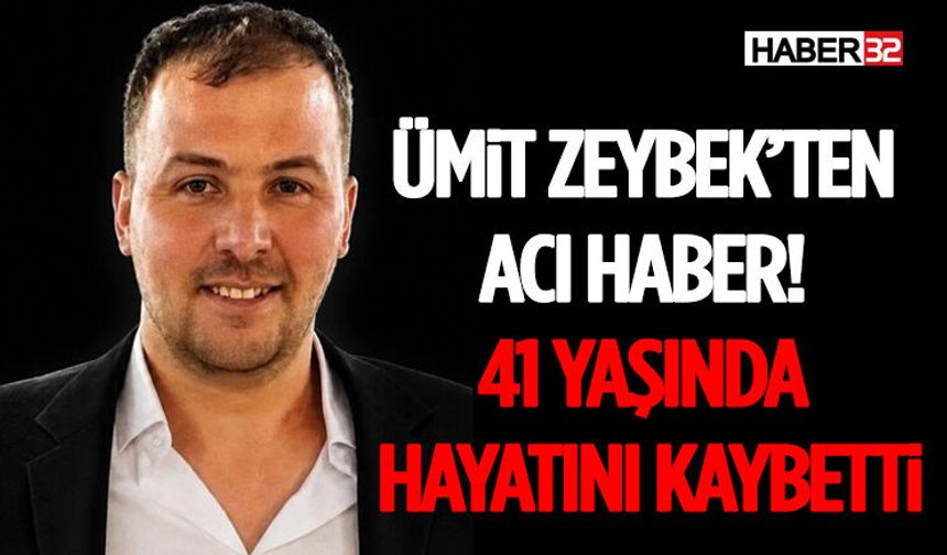 Ümit Zeybek’ten Acı Haber! 41 Yaşında Hayatını Kaybetti