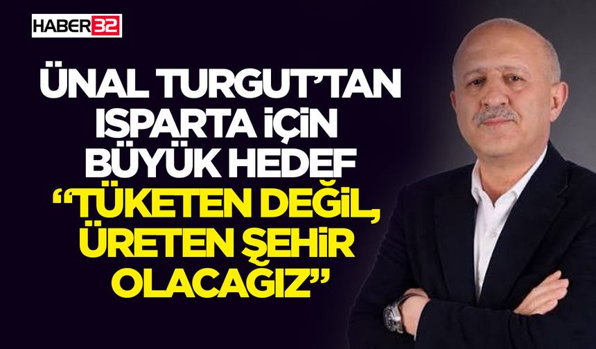 Ünal Turgut’tan Isparta İçin Büyük Hedef