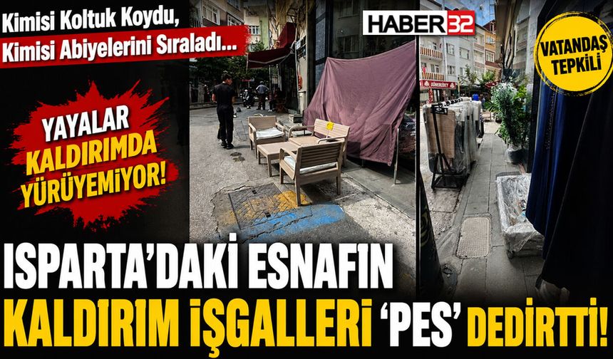 Isparta’da Kaldırım İşgalleri Vatandaşa “Pes” Dedirtti!