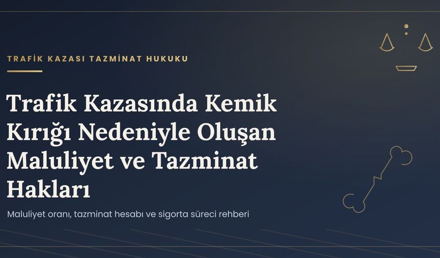 Trafik Kazasında Kemik Kırığı Nedeniyle Oluşan Maluliyet ve Tazminat Hakları