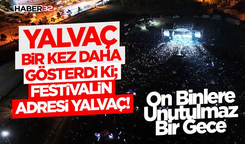 Yalvaç bir kez daha gösterdi ki; festivalin adresi Yalvaç!