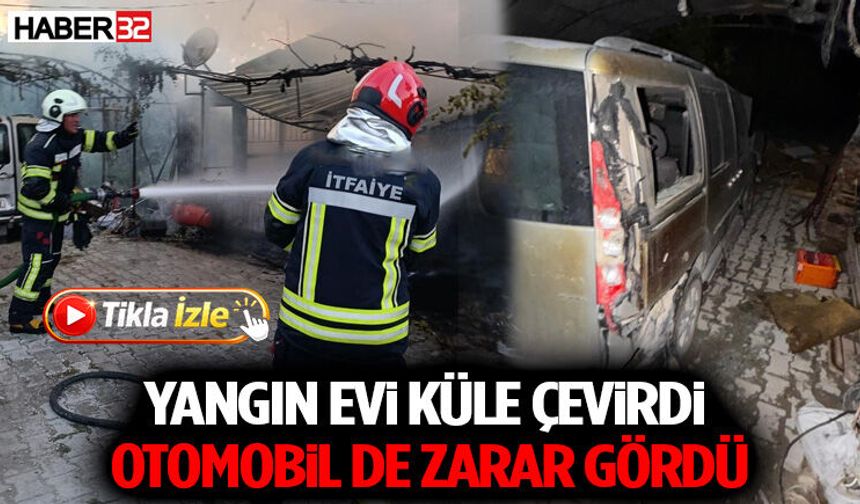 Yangın Evi Küle Çevirdi, Otomobil de Zarar Gördü