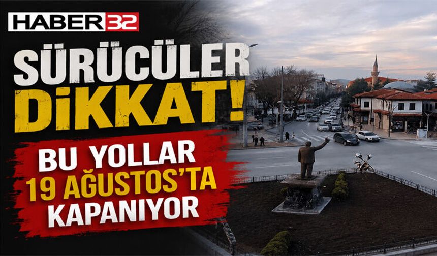 Sürücüler Dikkat! Bu Yollar 19 Ağustos’ta Kapanıyor